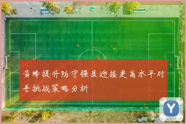 黄蜂提升防守强度迎接更高水平对手挑战策略分析