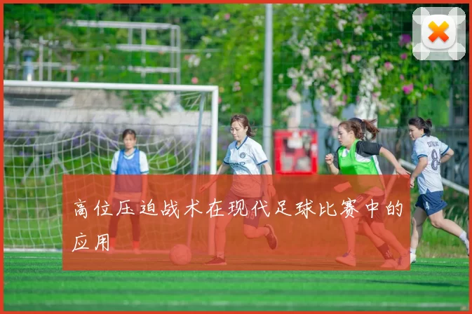 高位压迫战术在现代足球比赛中的应用