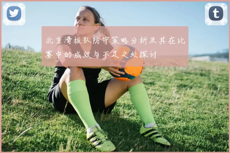 北京滑板队防守策略分析及其在比赛中的成效与不足之处探讨