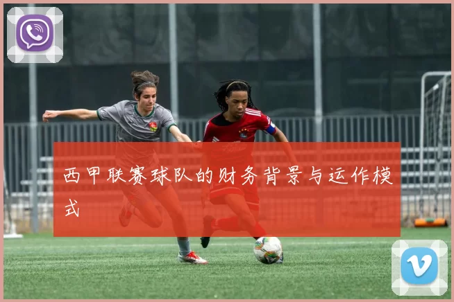 西甲联赛球队的财务背景与运作模式