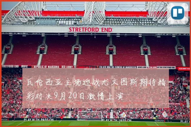 瓦伦西亚主场迎战尤文图斯期待精彩对决9月20日激情上演