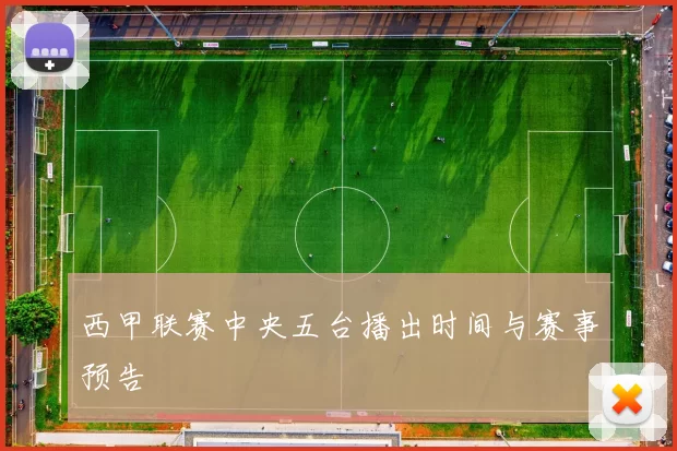 西甲联赛中央五台播出时间与赛事预告