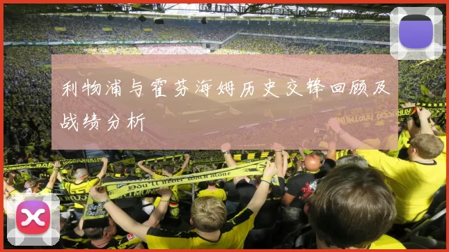 利物浦与霍芬海姆历史交锋回顾及战绩分析