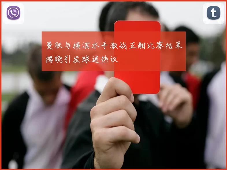 曼联与横滨水手激战正酣比赛结果揭晓引发球迷热议