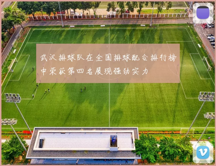 武汉排球队在全国排球配合排行榜中荣获第四名展现强劲实力