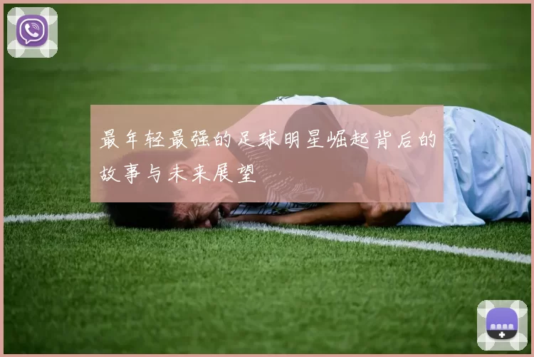 最年轻最强的足球明星崛起背后的故事与未来展望