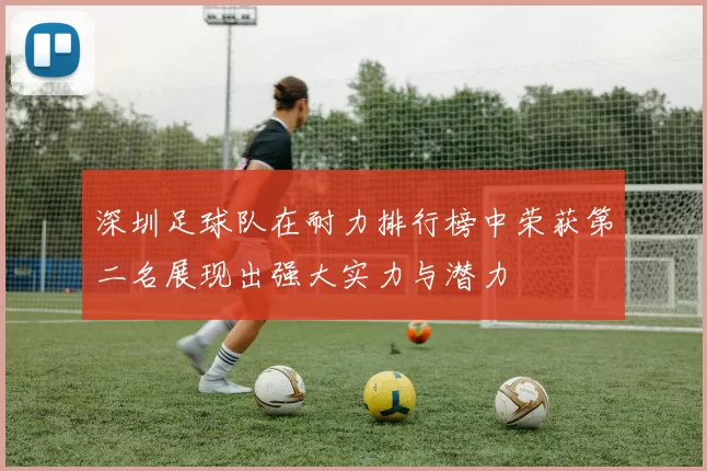 深圳足球队在耐力排行榜中荣获第二名展现出强大实力与潜力