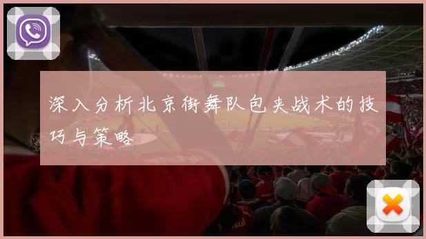 深入分析北京街舞队包夹战术的技巧与策略