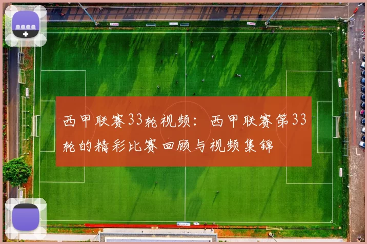 西甲联赛33轮视频：西甲联赛第33轮的精彩比赛回顾与视频集锦