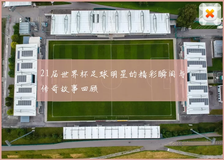 21届世界杯足球明星的精彩瞬间与传奇故事回顾