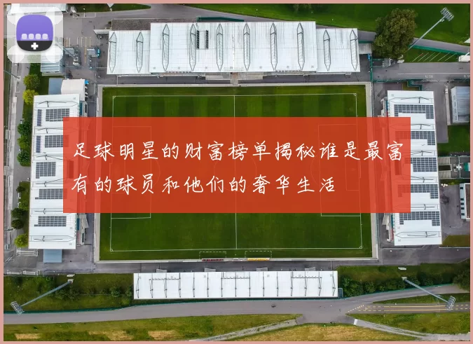 足球明星的财富榜单揭秘谁是最富有的球员和他们的奢华生活