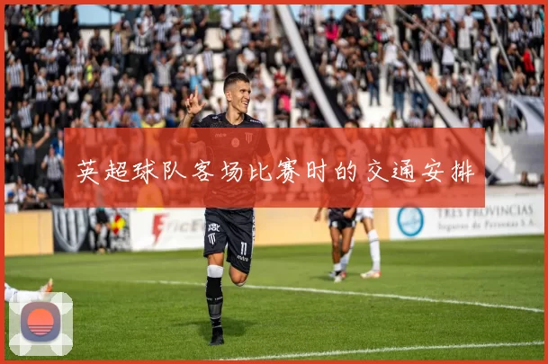 英超球队客场比赛时的交通安排